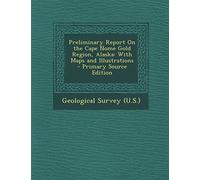 Preliminary Report on the Cape Nome Gold Region, Alaska: With Maps and Illustrations - Primary Source Edition