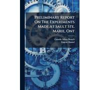 Preliminary Report On The Experiments Made At Sault Ste. Marie, Ont