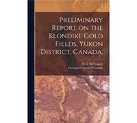 Preliminary Report on the Klondike Gold Fields Yukon District Canada - Creative Media Partners LLC - Creative Media Partners LLC - Livre en Anglais Creative Media Partners LLCCreative Media Partners L