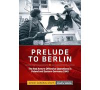 Prelude to Berlin: The Red Army's Offensive Operations in Poland and Eastern Germany, 1945