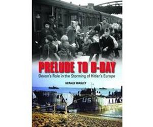 Prelude to D-Day: Devon's Role in the Storming of Hitler's Europe - [Version Originale] Inconnu (Auteur)