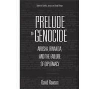 Prelude to Genocide: Arusha, Rwanda, and the Failure of Diplomacy