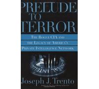 Prelude to Terror: The Rogue CIA and the Legacy of America's Private Intelligence Network