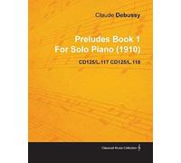 Preludes Book 1 By Claude Debussy For Solo Piano (1910) Cd125/L.117 Cd125/L.118