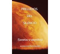 PRELUDIOS DEL SILENCIO: (Sonetos y sonetillos)
