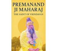 Premanand Ji Maharaj: The Saint of Vrindavan [English Edition]: The Divine Life, Teachings, and Miracles of a Modern Saint Who Embodied Love, Devotion, and Selfless Service