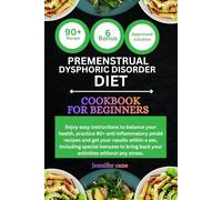 PREMENSTRUAL DYSPHORIC DISORDER DIET COOKBOOK FOR BEGINNERS: Enjoy easy instructions to balance your health, practice 90+ anti inflammatory pmdd ... bring back your activities without any stress