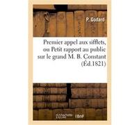 Premier appel aux sifflets, ou Petit rapport au public sur le grand M. B. Constant, sur ses faits Philippe Godard (Auteur)
