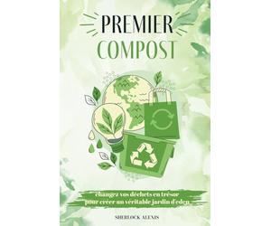 Premier compost :: Changez vos déchets en trésor pour créer un véritable jardin d’eden