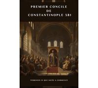 Premier concile de Constantinople 381: Terminer ce que Nicée a commencé