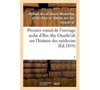 Premier Extrait De L'ouvrage Arabe D'ibn Aby Ossaïbi'ah Sur L'histoire Des Médecins T01