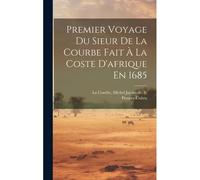 Premier Voyage Du Sieur De La Courbe Fait À La Coste D'afrique En 1685