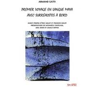 Premier voyage en langue maya avec surrealistes a bord Armand Gatti (Auteur)