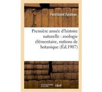 Première année d'histoire naturelle : zoologie élémentaire, notions de botanique Ferdinand Faideau (Auteur), Auguste Robin (Auteur)