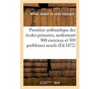 Première arithmétique des écoles primaires, renfermant 900 exercices et 500 problèmes usuels Jennepin Alfred (Auteur)