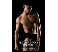 Première Fois Bisexuel: Histoires Érotiques Gay de Sexe Explicite - Contes pour Hommes Homosexuels