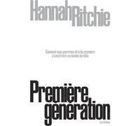 Première génération - Comment nous pourrions être les premiers à construire un monde durable Hannah Ritchie (Auteur), Julia Donadieu (Traduction)