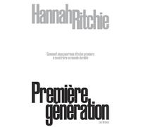 Première génération - Comment nous pourrions être les premiers à construire un monde durable - Hannah Ritchie - Les Arenes Eds - broché - Essai