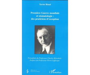 Première Guerre mondiale et stomatologie : des praticiens d' Des praticiens d'exception - Xavier Riaud - L'harmattan - broché - Etude