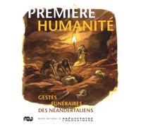 PREMIERE HUMANITE. GESTES FUNERAIRES DES NEANDERTALIENS: MUSEE NATIONAL DE PREHISTOIRE