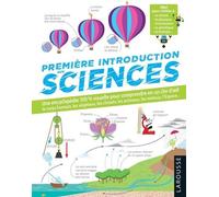 Première Introduction Aux Sciences - Une Encyclopédie 100% Visuel Pour Comprendre En Un Clin D'oeil