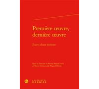Première oeuvre, dernière oeuvre Écarts d'une écriture - Andrea Del Lungo - Classiques Garnier - relié - Essai