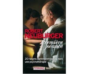 Première séance 20 raisons d'entreprendre une psychothérapie - Robert Neuburger - Payot - broché - Essai
