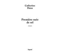 Première suée de sel - Catherine Dana - Fayard - broché - Roman