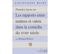 Premières leçons sur les rapports entre maîtres et valets dans la comédie du XVIIIe siècle Edition 2000 - Richard Robert - Puf - Poche - Scolaire / Universitaire