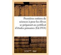 Premières notions de sciences à l'usage des élèves se préparant au certificat d'études primaires