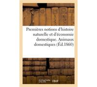 Premières notions d'histoire naturelle et d'économie domestique autographiées Pour exercer à la lecture des manuscrits. Animaux domestiques - Collectif - Hachette Bnf - broché - Livre