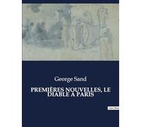 PREMIÈRES NOUVELLES, LE DIABLE À PARIS: Les intrigues parisiennes sous la plume de George Sand