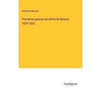 Premières Poésies De Alfred De Musset, 1829-1835