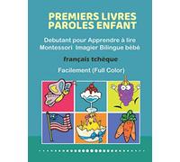 Premiers Livres Paroles Enfant Debutant pour Apprendre à lire Montessori Imagier Bilingue bébé Français tchèque Facilement (Full Color): 200 Basic ... Facile a lire bebe debutant exercice 2-8 ans.