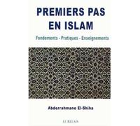 Premiers pas en islam: Fondements - Pratiques - Enseignements