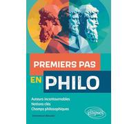 Premiers pas en philo: Auteurs incontournables, notions clés, champs philosophiques