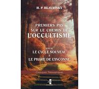 Premiers pas sur le chemin de l'Occultisme: suivi de: Le Cycle Nouveau & Le Phare de l'Inconnu