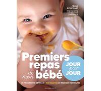 Premiers repas de mon bébé - Jour par jour Un programme détaillé Plus de 200 recettes de moins de 15 minutes - Céline Richonnet - Marabout - broché - Guide