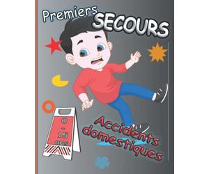 Premiers Secours Accidents Domestiques 0-15 ans: Les Gestes qui sauvent / Prévenir les Accidents à la maison / Spécial Enfants
