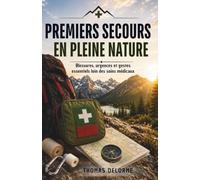 Premiers secours en pleine nature: Blessures, urgences et gestes essentiels loin des soins médicaux