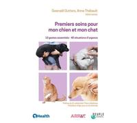 Premiers Soins Pour Mon Chien Et Mon Chat - 10 Gestes Essentiels - 40 Situations D'urgence