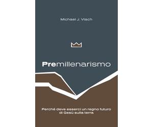Premillenialismo: Perché deve esserci un regno futuro di Gesù sulla terra