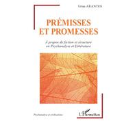 Prémisses et promesses À propos de fiction et structure en Psychanalyse et Littérature - Urias Correa Arantes - L'harmattan - broché - Essai