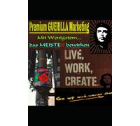 Premium Guerilla Marketing: Mit Wenigstem... Das Meiste(R) Bewirken