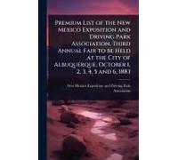 Premium List Of The New Mexico Exposition And Driving Park Association. Third Annual Fair To Be Held At The City Of Albuquerque, October 1, 2, 3, 4, 5 And 6, 1883