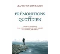 Prémonitions au quotidien - Comment nous servir de la connaissance spontanée lorsque la raison est inadéquate