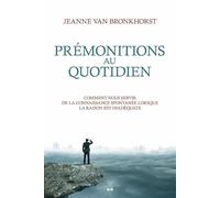Prémonitions au quotidien - Comment nous servir de la connaissance spontanée lorsque la raison est inadéquate