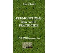 Premonitions d'un Conflit Fratricide: Ma part de VERITE pour la PAIX
