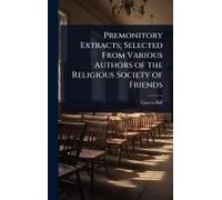 Premonitory Extracts; Selected From Various Authors Of The Religious Society Of Friends