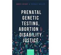 Prenatal Genetic Testing Abortion and Disability Justice - Miller Joshua Assistant Teaching Professor of Political Science and Public Administration Lectu Miller Joshua Assistant Teaching Professor of